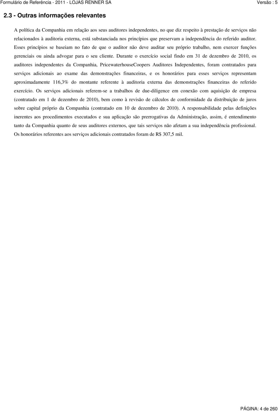 Esses princípios se baseiam no fato de que o auditor não deve auditar seu próprio trabalho, nem exercer funções gerenciais ou ainda advogar para o seu cliente.