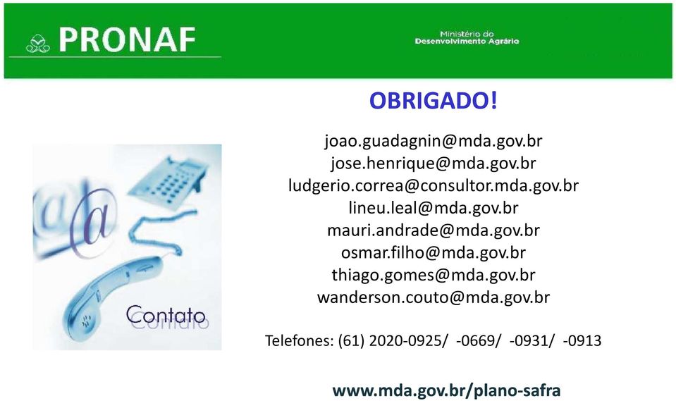 filho@mda.gov.br thiago.gomes@mda.gov.br wanderson.couto@mda.gov.br Telefones: (61) 2020-0925/ -0669/ -0931/ -0913 www.