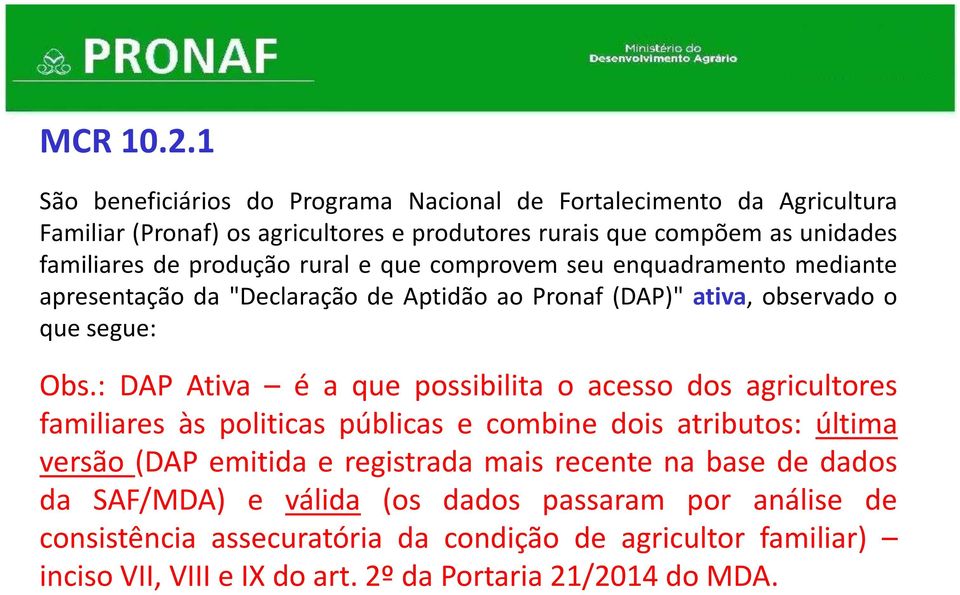 produção rural e que comprovem seu enquadramento mediante apresentação da "Declaração de Aptidão ao Pronaf (DAP)" ativa, observado o que segue: Obs.