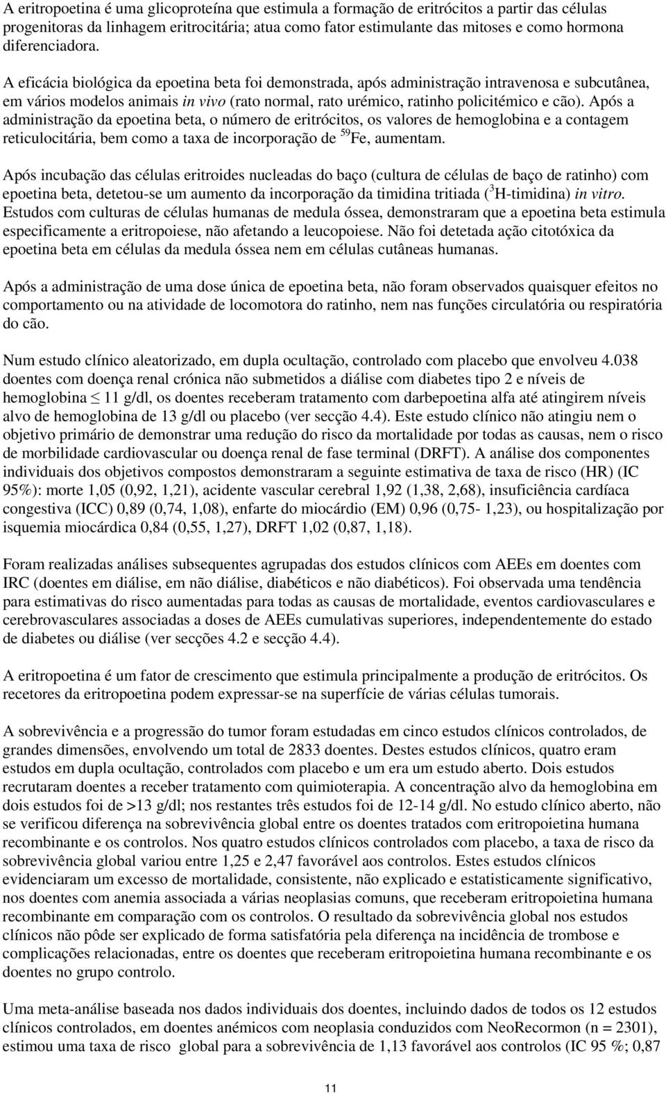 A eficácia biológica da epoetina beta foi demonstrada, após administração intravenosa e subcutânea, em vários modelos animais in vivo (rato normal, rato urémico, ratinho policitémico e cão).