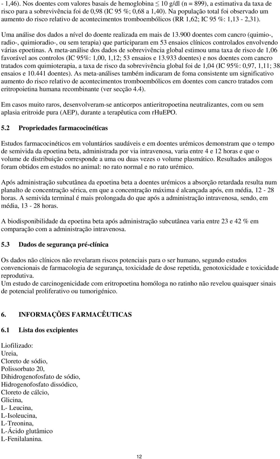 900 doentes com cancro (quimio-, radio-, quimioradio-, ou sem terapia) que participaram em 53 ensaios clínicos controlados envolvendo várias epoetinas.