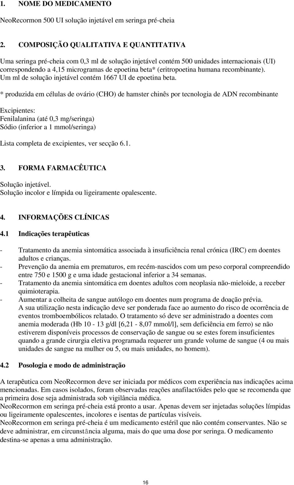 humana recombinante). Um ml de solução injetável contém 1667 UI de epoetina beta.