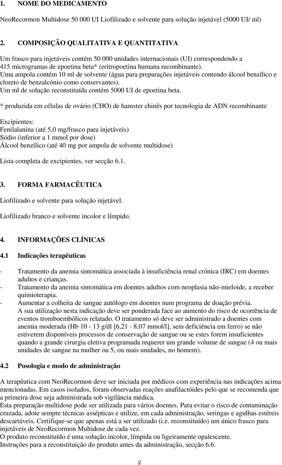 Uma ampola contém 10 ml de solvente (água para preparações injetáveis contendo álcool benzílico e cloreto de benzalcónio como conservantes).