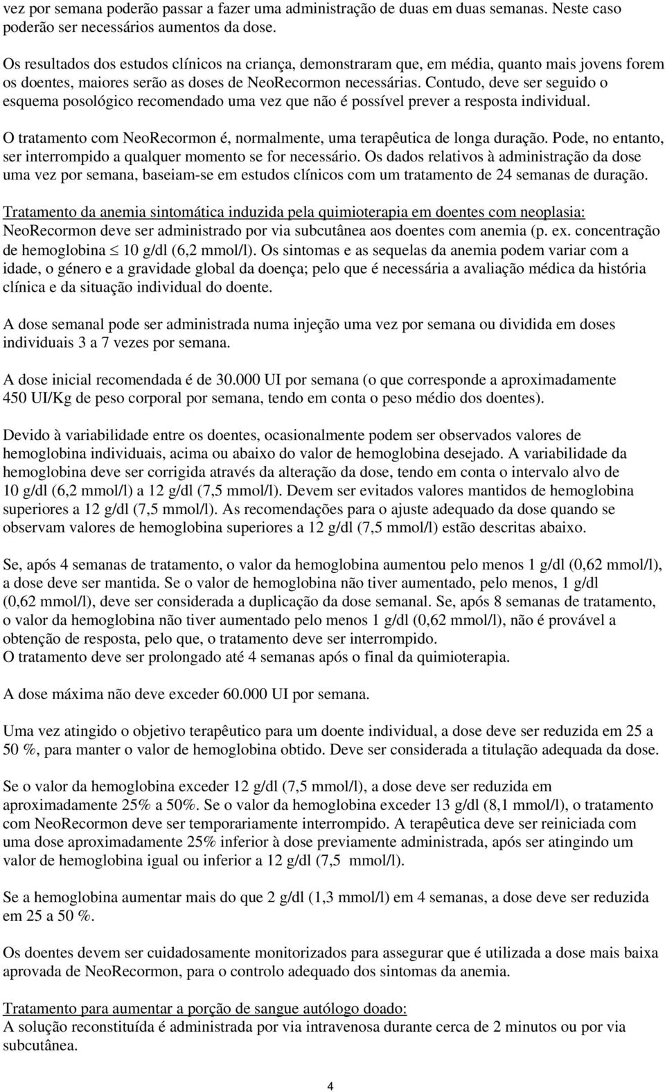 Contudo, deve ser seguido o esquema posológico recomendado uma vez que não é possível prever a resposta individual. O tratamento com NeoRecormon é, normalmente, uma terapêutica de longa duração.