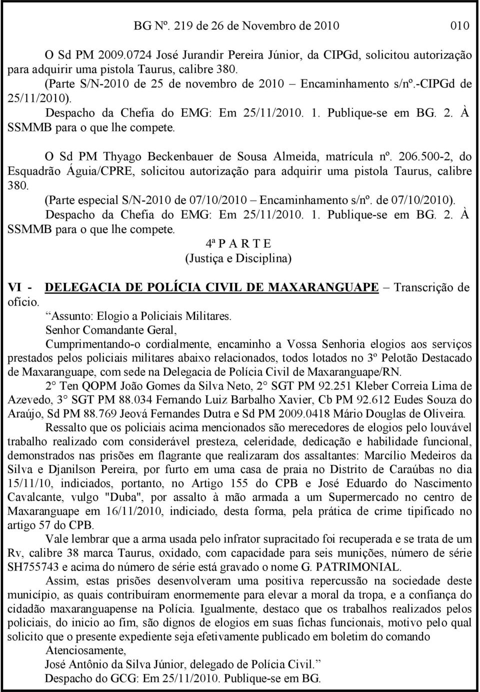 500-2, do Esquadrão Águia/CPRE, solicitou autorização para adquirir uma pistola Taurus, calibre 380. (Parte especial S/N-2010 de 07/10/2010 Encaminhamento s/nº. de 07/10/2010).