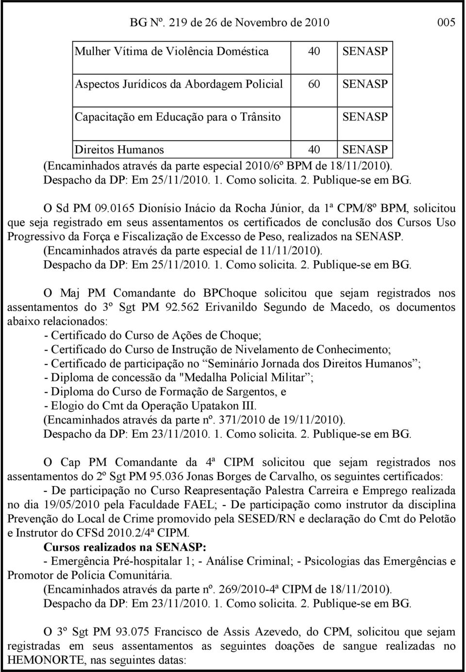 SENASP (Encaminhados através da parte especial 2010/6º BPM de 18/11/2010). Despacho da DP: Em 25/11/2010. 1. Como solicita. 2. Publique-se em BG. O Sd PM 09.