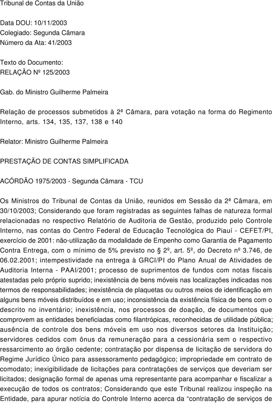 134, 135, 137, 138 e 140 Relator: Ministro Guilherme Palmeira PRESTAÇÃO DE CONTAS SIMPLIFICADA ACÓRDÃO 1975/2003 - Segunda Câmara - TCU Os Ministros do Tribunal de Contas da União, reunidos em Sessão