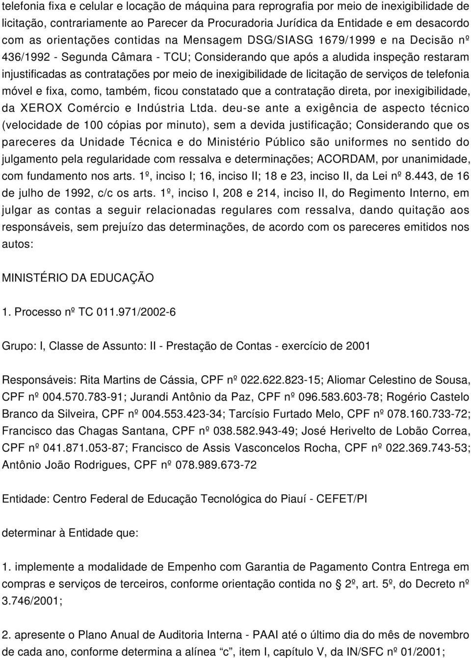 inexigibilidade de licitação de serviços de telefonia móvel e fixa, como, também, ficou constatado que a contratação direta, por inexigibilidade, da XEROX Comércio e Indústria Ltda.