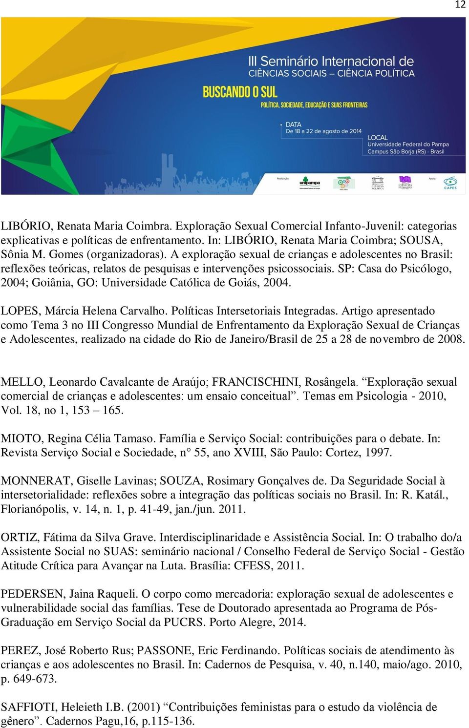 SP: Casa do Psicólogo, 2004; Goiânia, GO: Universidade Católica de Goiás, 2004. LOPES, Márcia Helena Carvalho. Políticas Intersetoriais Integradas.