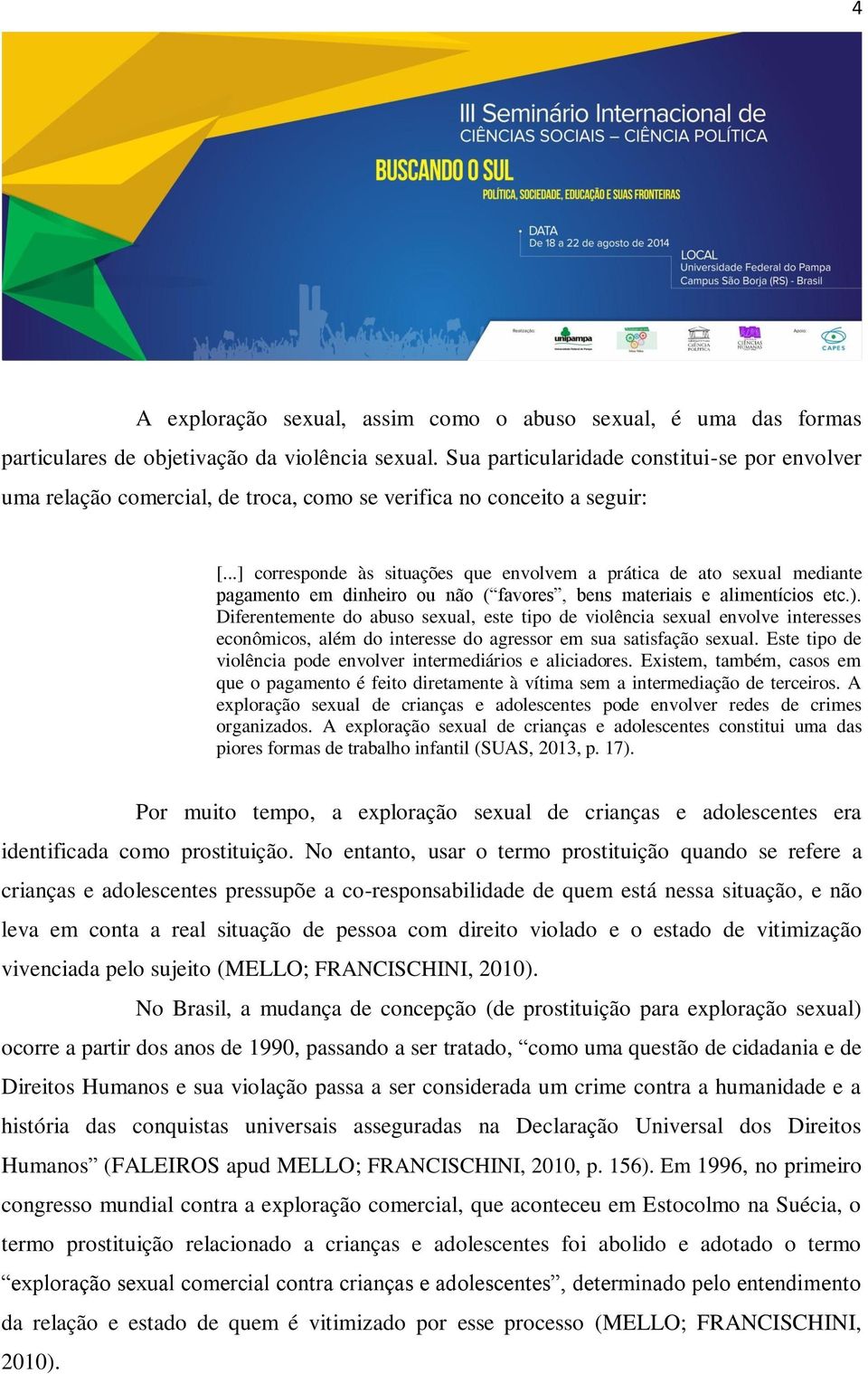 ..] corresponde às situações que envolvem a prática de ato sexual mediante pagamento em dinheiro ou não ( favores, bens materiais e alimentícios etc.).