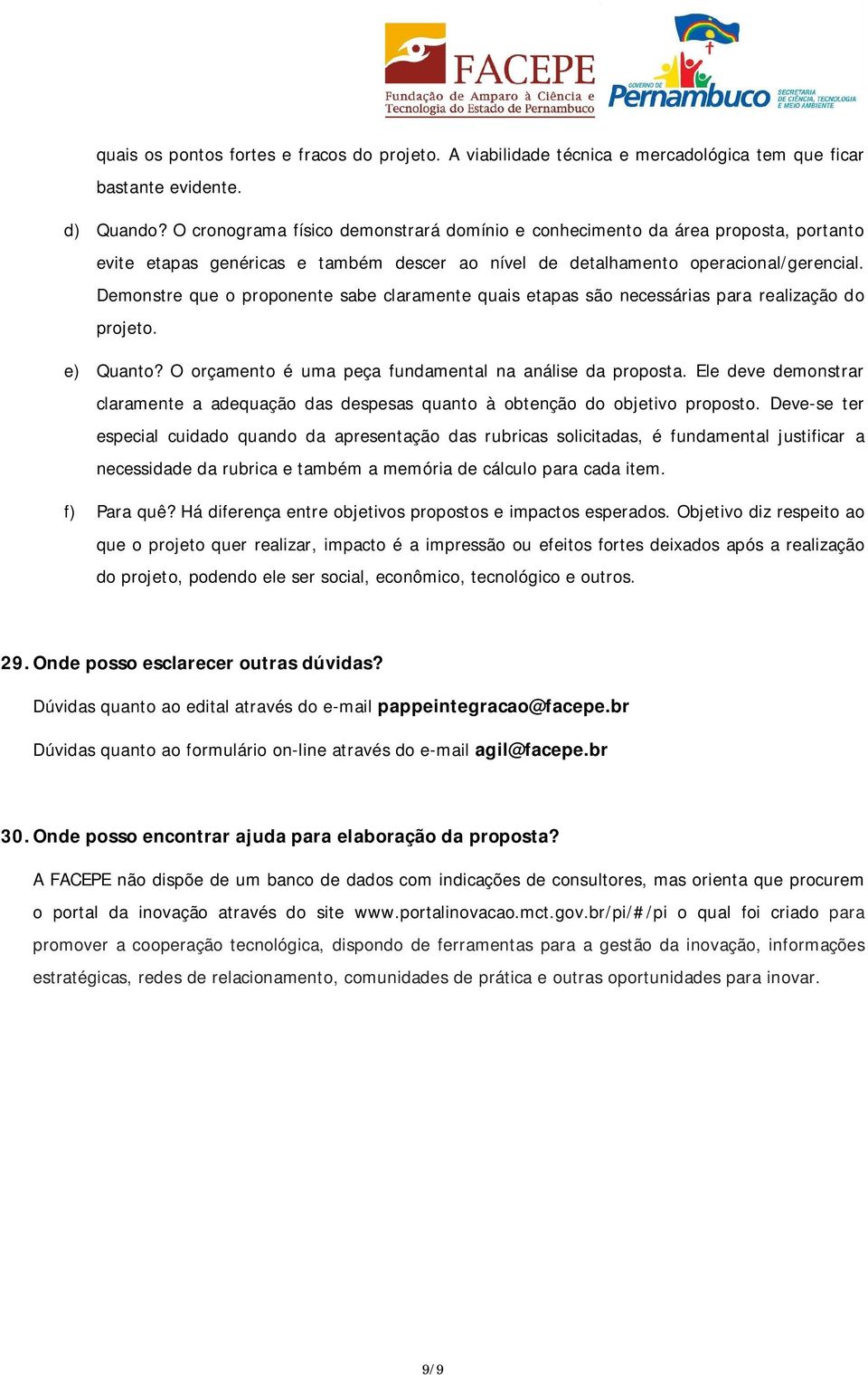 Demonstre que o proponente sabe claramente quais etapas são necessárias para realização do projeto. e) Quanto? O orçamento é uma peça fundamental na análise da proposta.