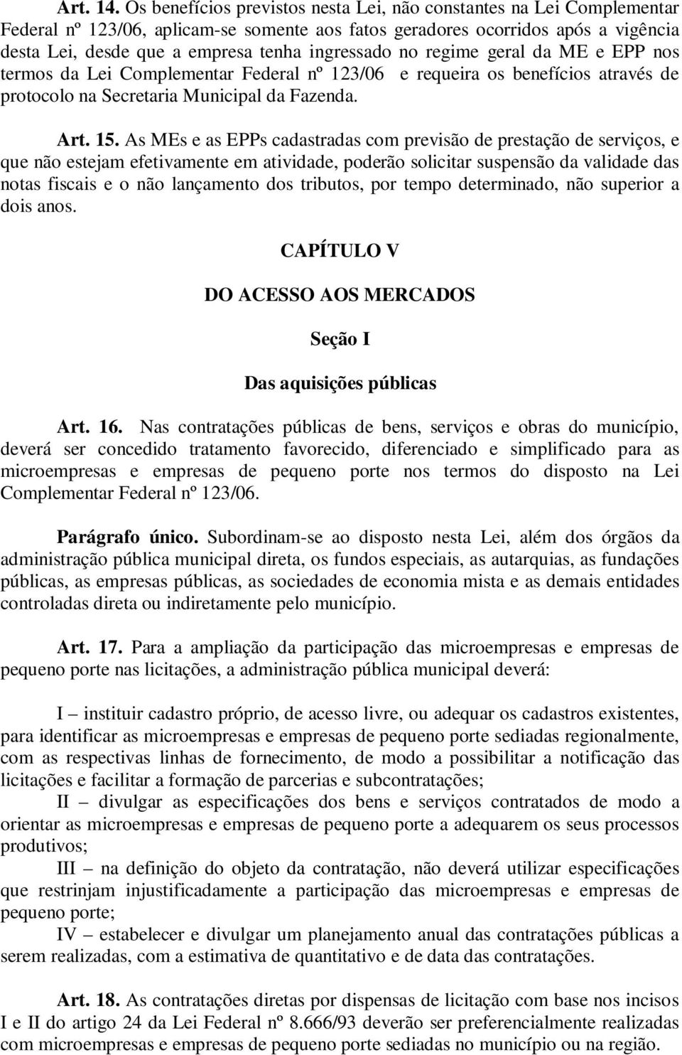 ingressado no regime geral da ME e EPP nos termos da Lei Complementar Federal nº 123/06 e requeira os benefícios através de protocolo na Secretaria Municipal da Fazenda. Art. 15.