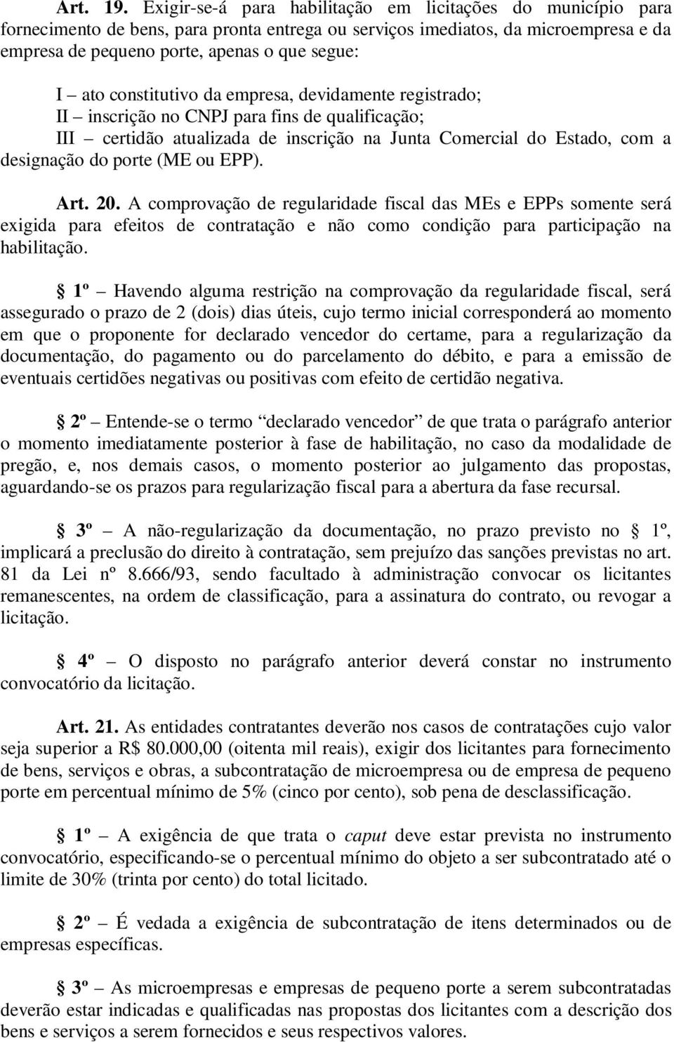 constitutivo da empresa, devidamente registrado; II inscrição no CNPJ para fins de qualificação; III certidão atualizada de inscrição na Junta Comercial do Estado, com a designação do porte (ME ou