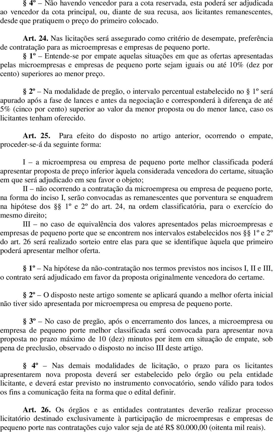 1º Entende-se por empate aquelas situações em que as ofertas apresentadas pelas microempresas e empresas de pequeno porte sejam iguais ou até 10% (dez por cento) superiores ao menor preço.