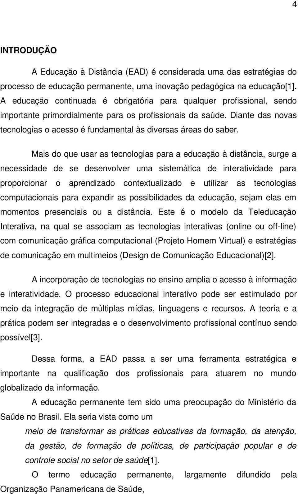 Diante das novas tecnologias o acesso é fundamental às diversas áreas do saber.