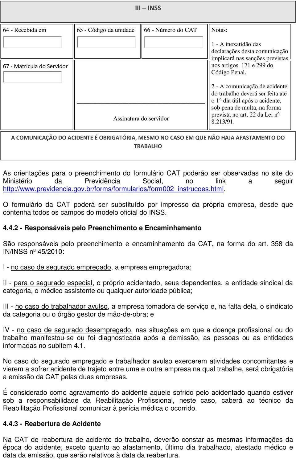 As orientações para o preenchimento do formulário CAT poderão ser observadas no site do Ministério da Previdência Social, no link a seguir http://www.previdencia.gov.