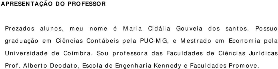 Possuo gradu ação em Ciências Contáb eis pela PUC-MG, e Mestrad o em Economia pela