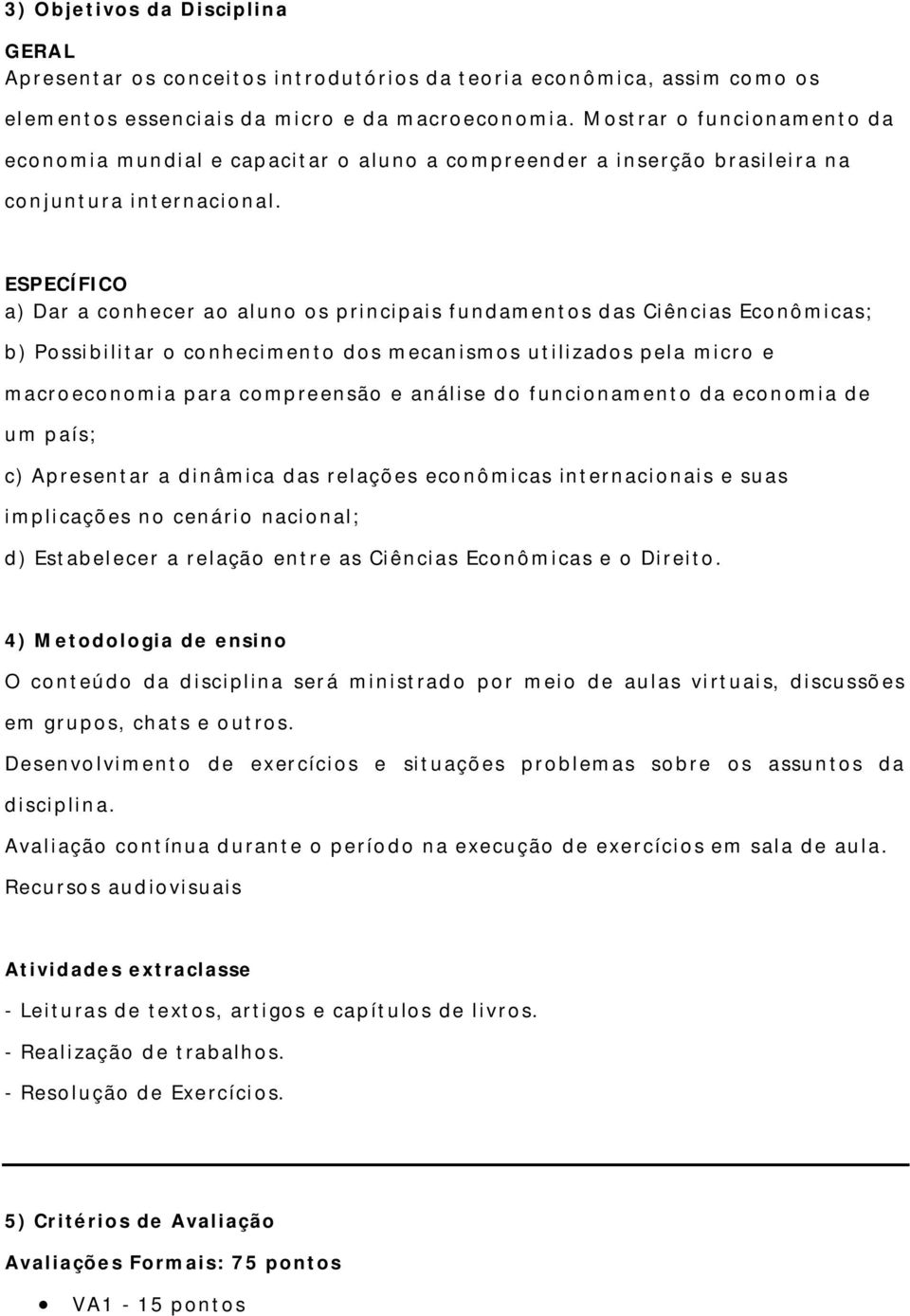 ESPECÍFICO a) Dar a conhecer ao aluno os principais fundamentos d as Ciências Econômicas; b) Possibilitar o conhecimen to dos mecan ismos utilizados pela micro e macroeconomia para comp reensão e