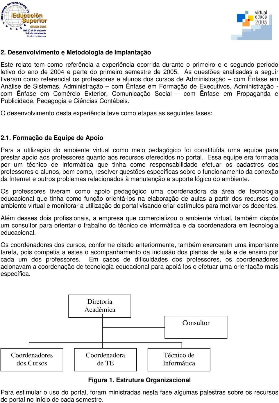 Executivos, Administração - com Ênfase em Comércio Exterior, Comunicação Social com Ênfase em Propaganda e Publicidade, Pedagogia e Ciências Contábeis.