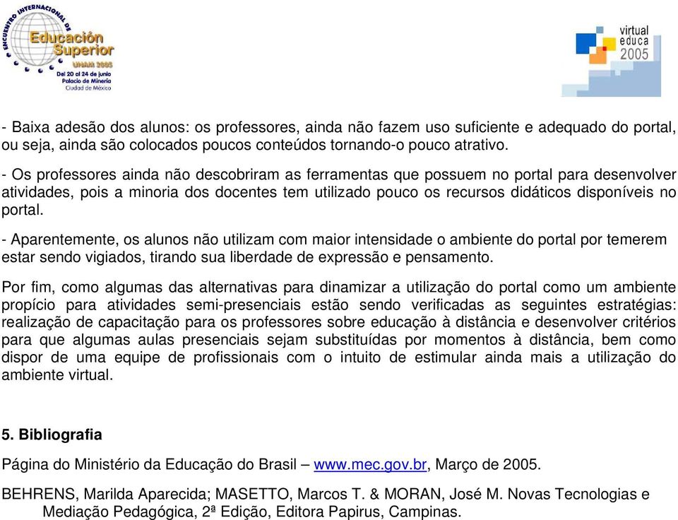 - Aparentemente, os alunos não utilizam com maior intensidade o ambiente do portal por temerem estar sendo vigiados, tirando sua liberdade de expressão e pensamento.