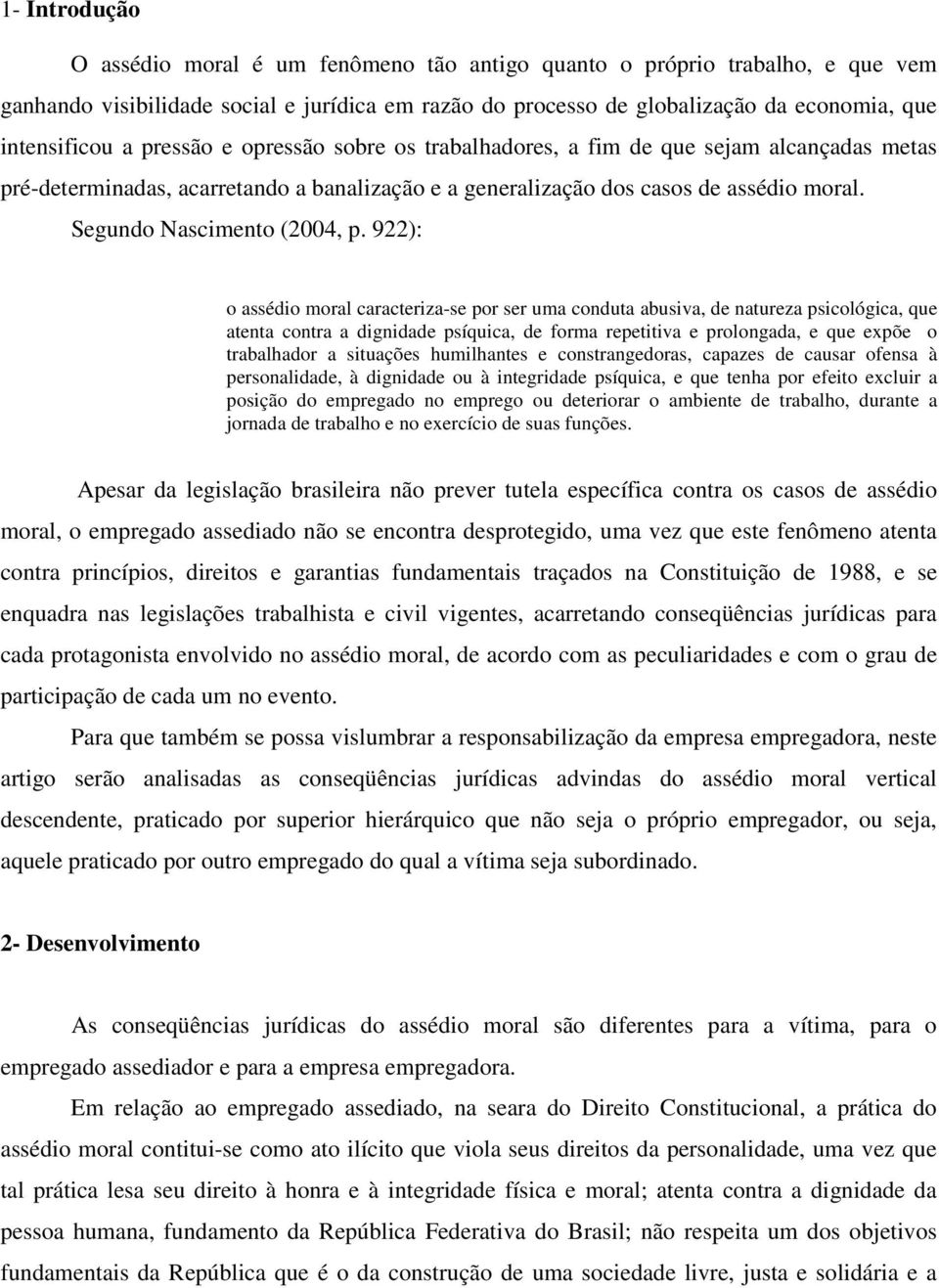 922): o assédio moral caracteriza-se por ser uma conduta abusiva, de natureza psicológica, que atenta contra a dignidade psíquica, de forma repetitiva e prolongada, e que expõe o trabalhador a