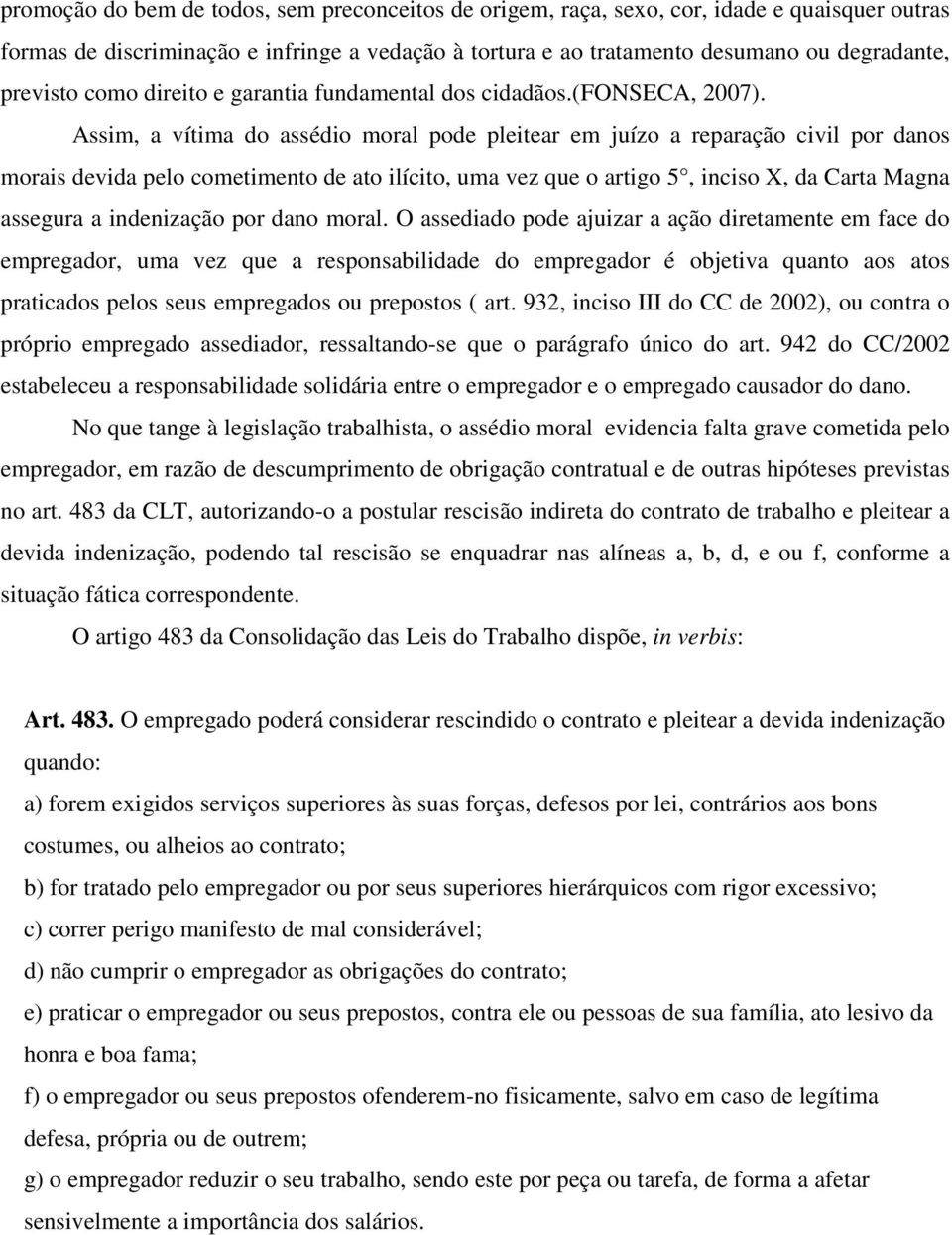 Assim, a vítima do assédio moral pode pleitear em juízo a reparação civil por danos morais devida pelo cometimento de ato ilícito, uma vez que o artigo 5, inciso X, da Carta Magna assegura a