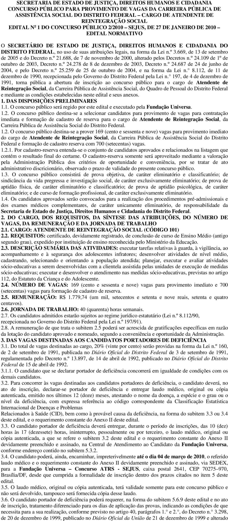 uso de suas atribuições legais, na forma da Lei n.º 3.669, de 13 de setembro de 2005 e do Decreto n.º 21.688, de 7 de novembro de 2000, alterado pelos Decretos n.º 24.