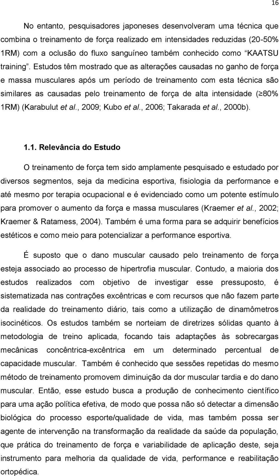 Estudos têm mostrado que as alterações causadas no ganho de força e massa musculares após um período de treinamento com esta técnica são similares as causadas pelo treinamento de força de alta