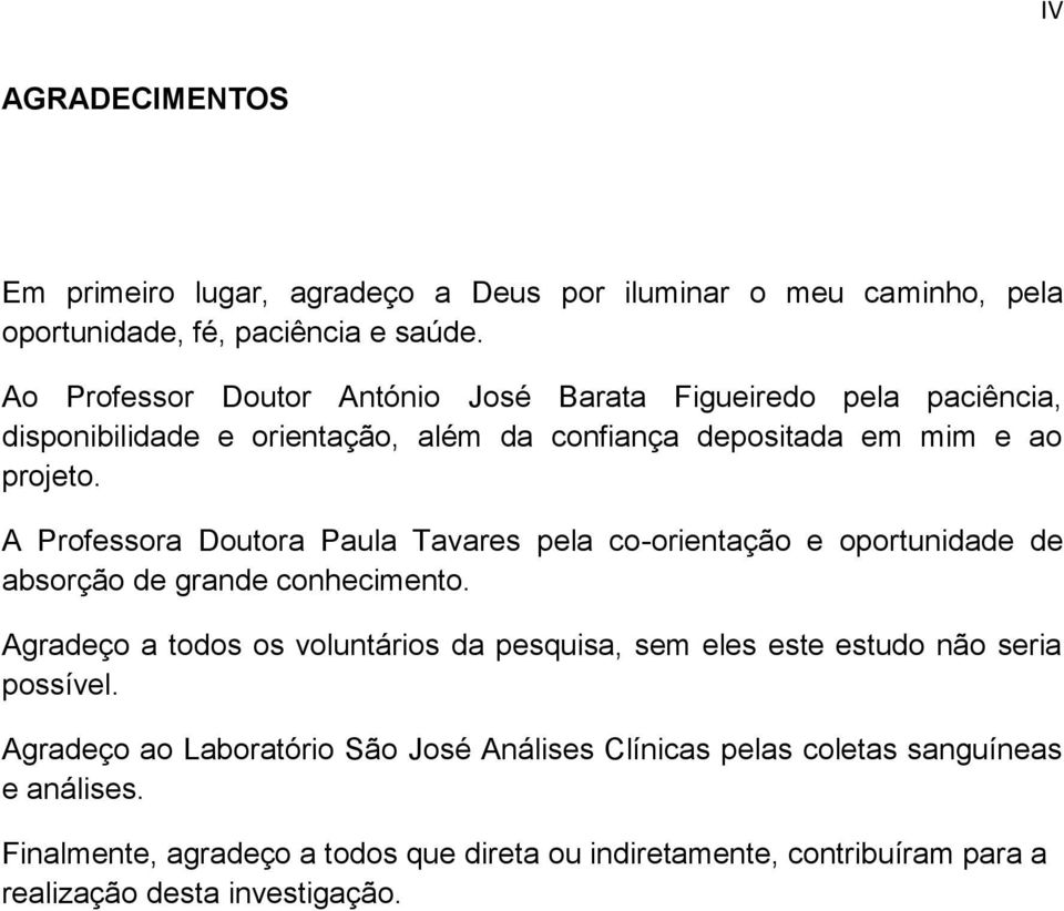 A Professora Doutora Paula Tavares pela co-orientação e oportunidade de absorção de grande conhecimento.