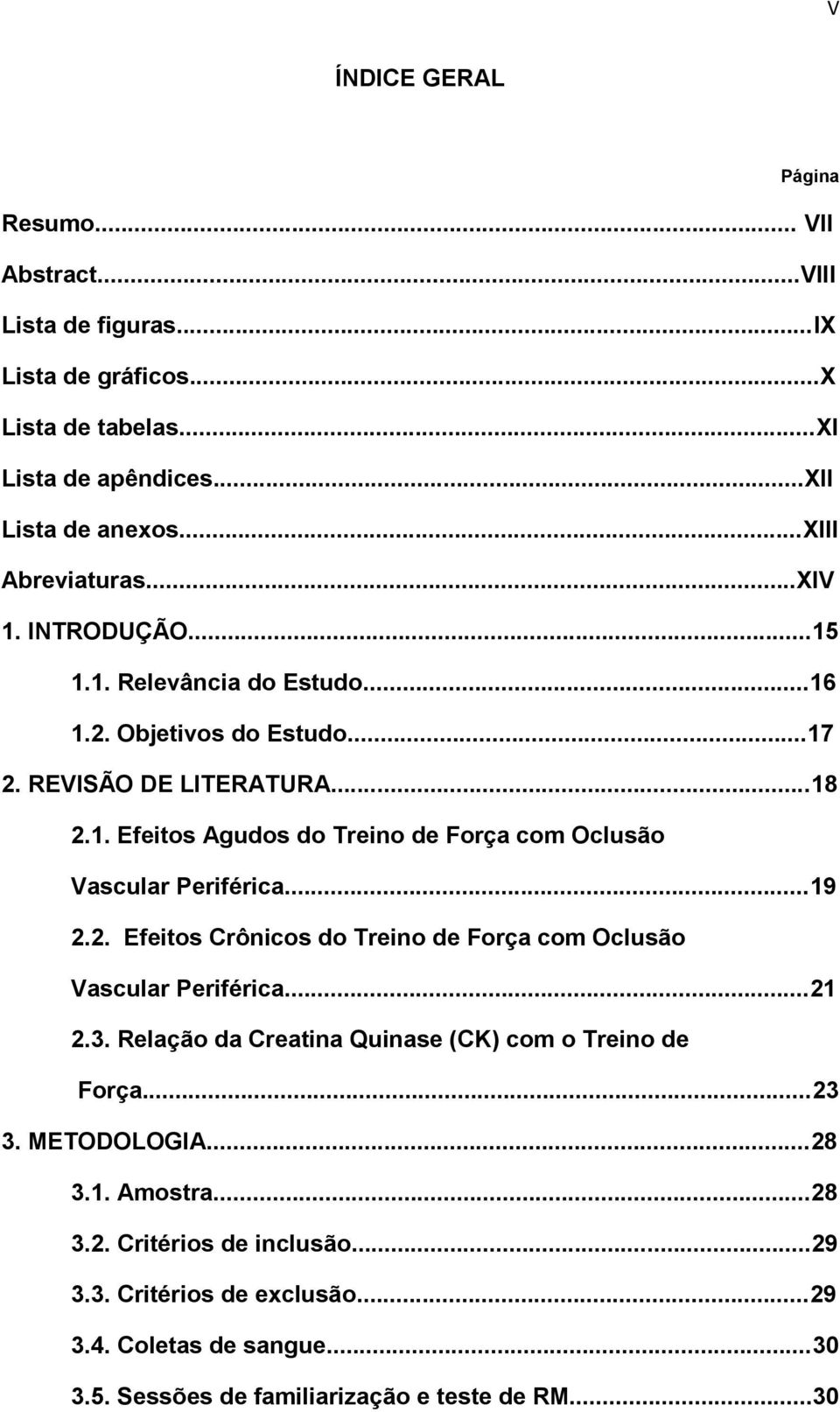 ..19 2.2. Efeitos Crônicos do Treino de Força com Oclusão Vascular Periférica...21 2.3. Relação da Creatina Quinase (CK) com o Treino de Força...23 3. METODOLOGIA...28 3.1. Amostra.