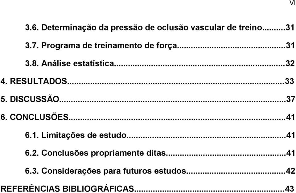 ..33 5. DISCUSSÃO...37 6. CONCLUSÕES...41 6.1. Limitações de estudo...41 6.2.