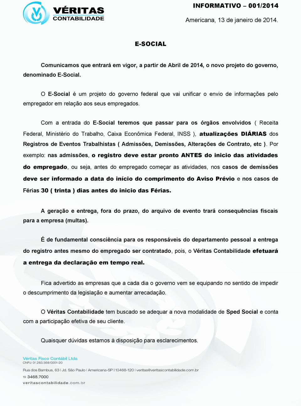 Com a entrada do E-Social teremos que passar para os órgãos envolvidos ( Receita Federal, Ministério do Trabalho, Caixa Econômica Federal, INSS ), atualizações DIÁRIAS dos Registros de Eventos