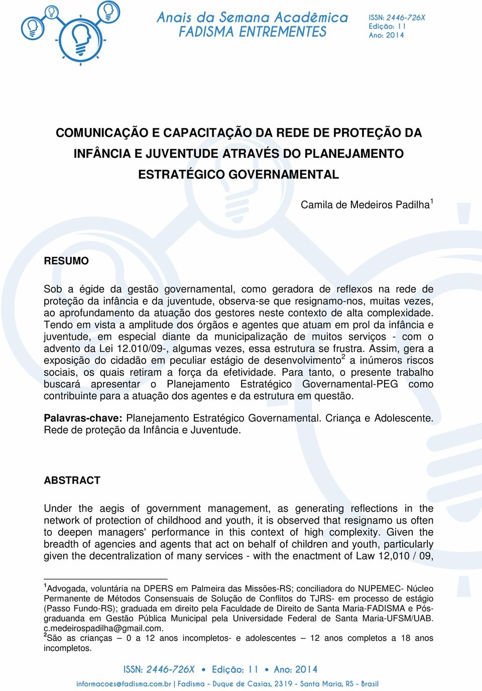 Tendo em vista a amplitude dos órgãos e agentes que atuam em prol da infância e juventude, em especial diante da municipalização de muitos serviços - com o advento da Lei 12.