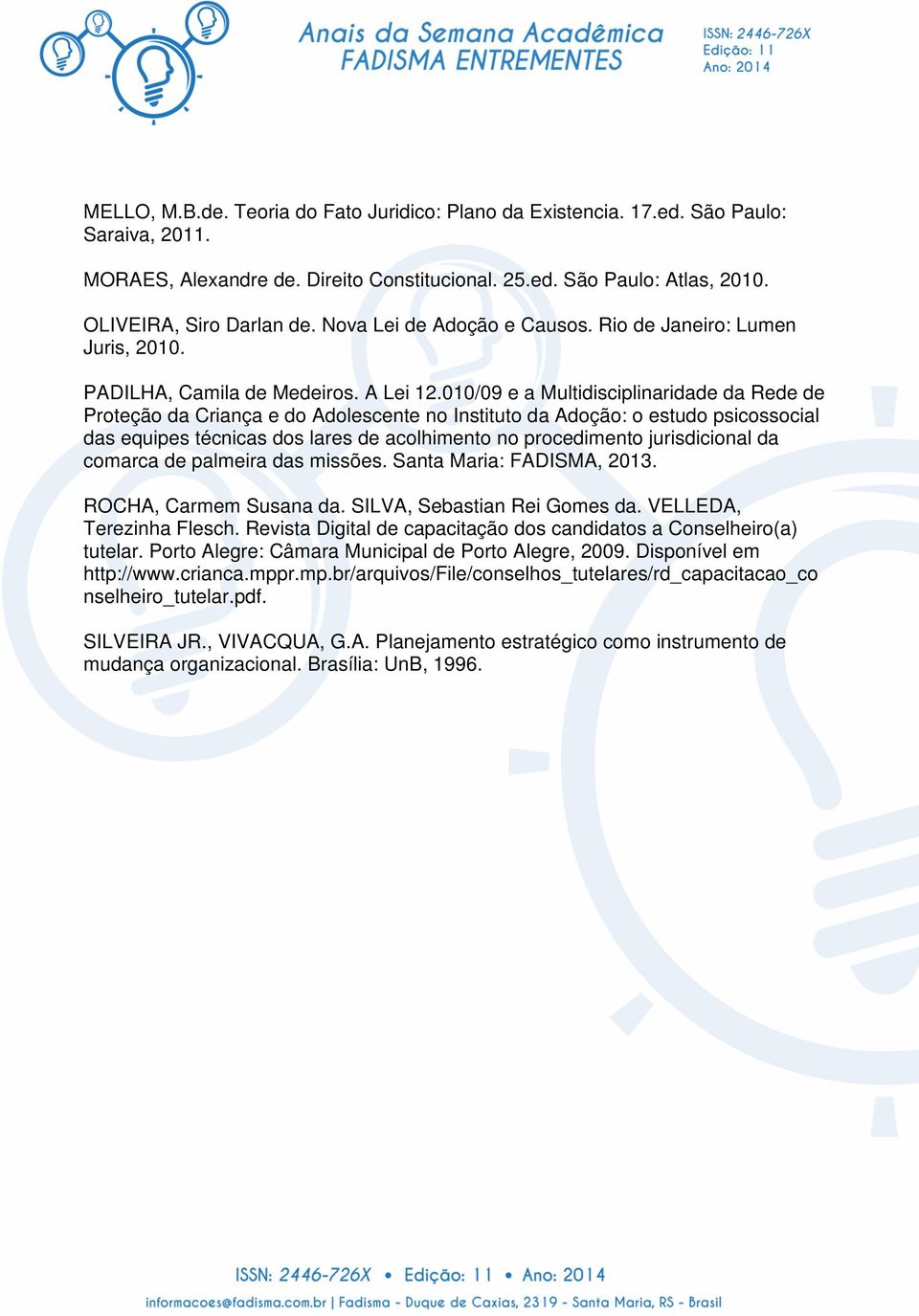 010/09 e a Multidisciplinaridade da Rede de Proteção da Criança e do Adolescente no Instituto da Adoção: o estudo psicossocial das equipes técnicas dos lares de acolhimento no procedimento