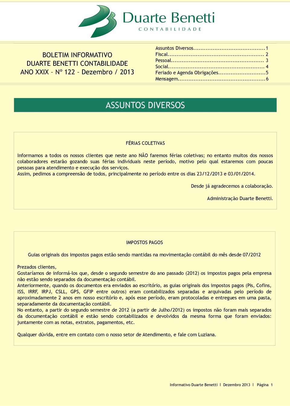 individuais neste período, motivo pelo qual estaremos com poucas pessoas para atendimento e execução dos serviços.