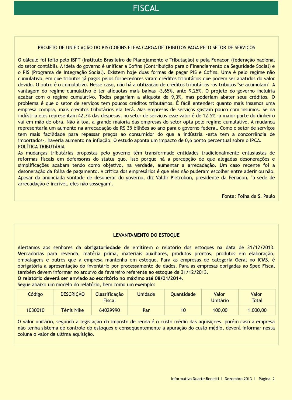 Existem hoje duas formas de pagar PIS e Cofins. Uma é pelo regime não cumulativo, em que tributos já pagos pelos fornecedores viram créditos tributários que podem ser abatidos do valor devido.