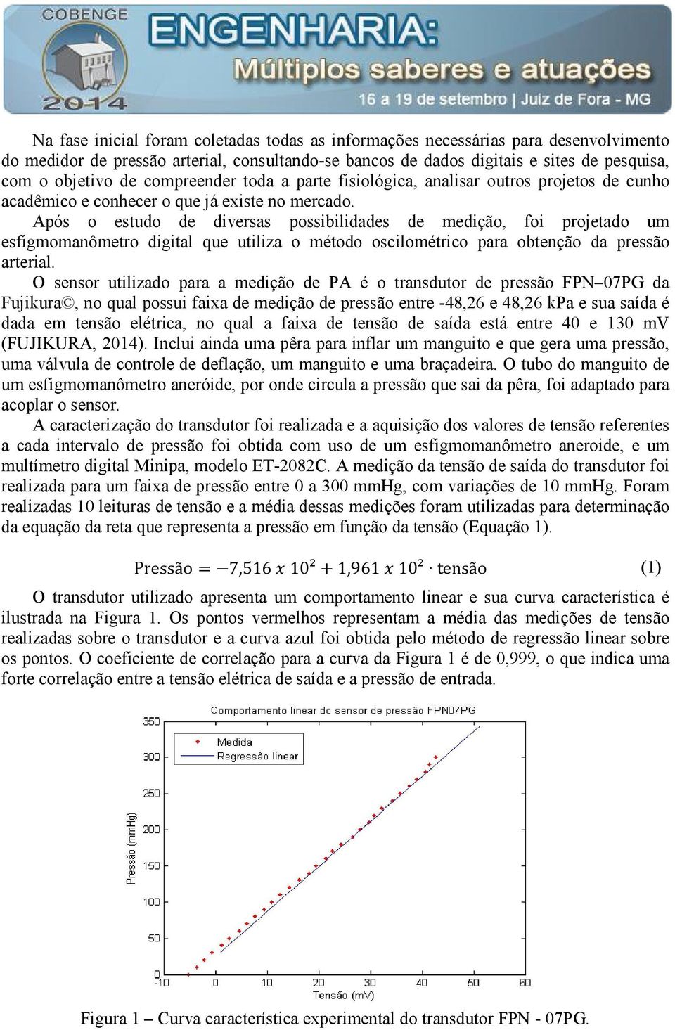 Após o estudo de diversas possibilidades de medição, foi projetado um esfigmomanômetro digital que utiliza o método oscilométrico para obtenção da pressão arterial.