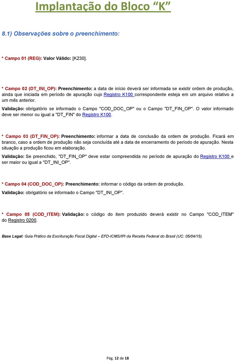 arquivo relativo a um mês anterior. Validação: obrigatório se informado o Campo "COD_DOC_OP" ou o Campo "DT_FIN_OP". O valor informado deve ser menor ou igual a "DT_FIN" do Registro K100.