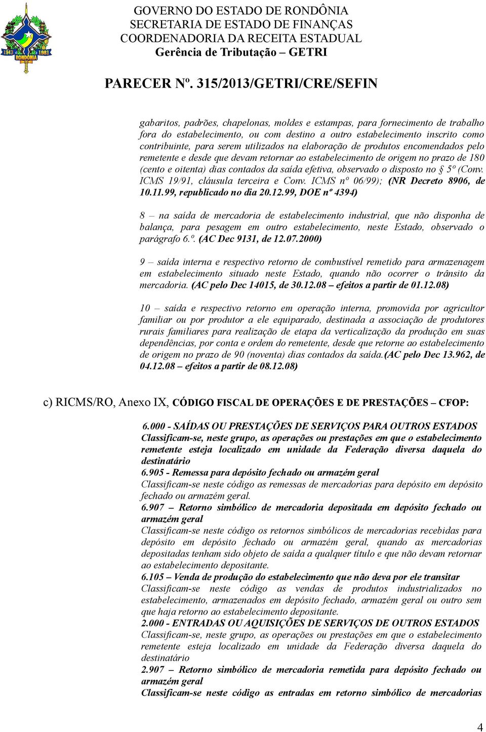 (Conv. ICMS 19/91, cláusula terceira e Conv. ICMS nº 06/99); (NR Decreto 8906, de 10.11.99, republicado no dia 20.12.