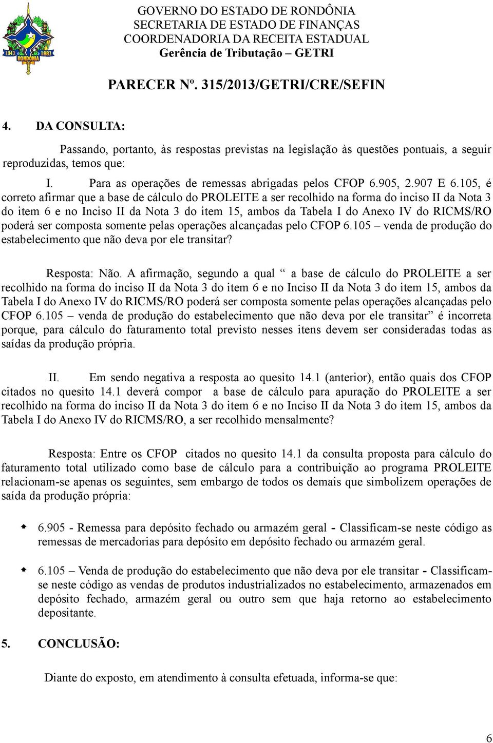 poderá ser composta somente pelas operações alcançadas pelo CFOP 6.105 venda de produção do estabelecimento que não deva por ele transitar? Resposta: Não.