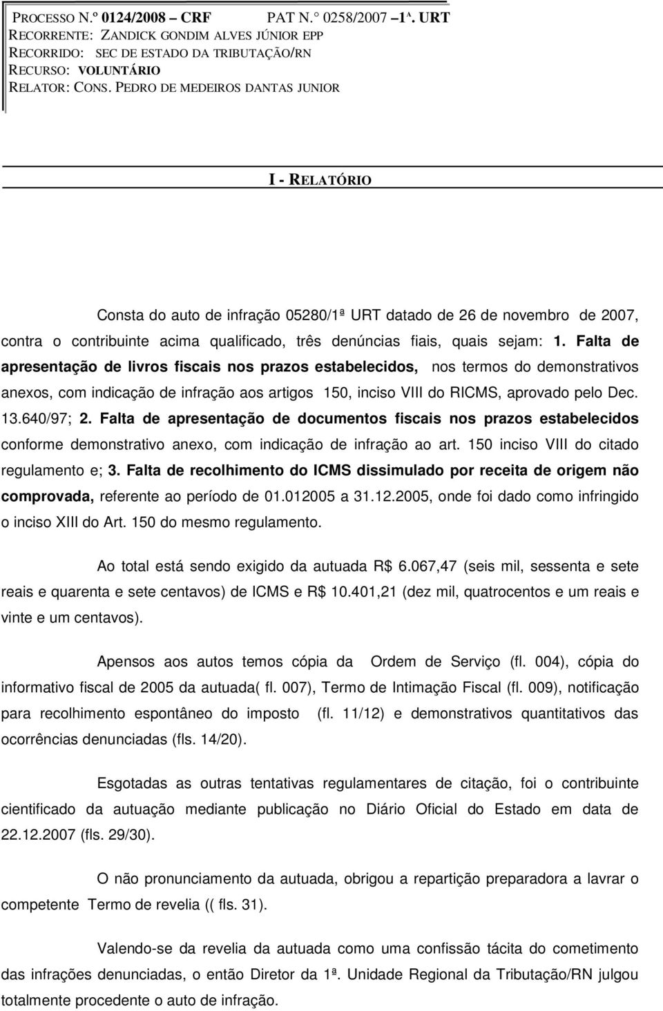 Falta de apresentação de livros fiscais nos prazos estabelecidos, nos termos do demonstrativos anexos, com indicação de infração aos artigos 150, inciso VIII do RICMS, aprovado pelo Dec. 13.640/97; 2.