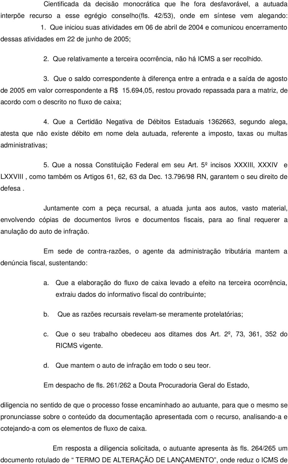 Que o saldo correspondente à diferença entre a entrada e a saída de agosto de 2005 em valor correspondente a R$ 15.