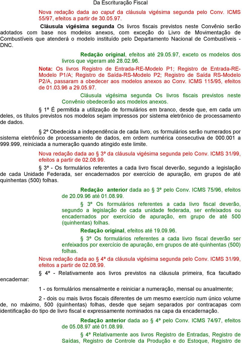 Cláusula vigésima segunda Os livros fiscais previstos neste Convênio serão adotados com base nos modelos anexos, com exceção do Livro de Movimentação de Combustíveis que atenderá o modelo instituído