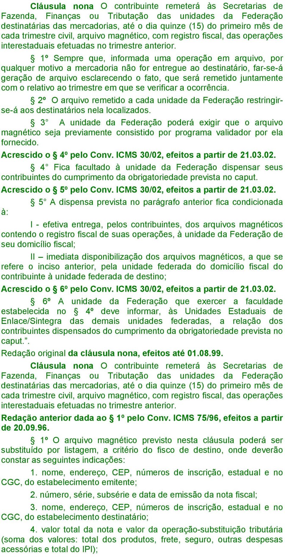 1º Sempre que, informada uma operação em arquivo, por qualquer motivo a mercadoria não for entregue ao destinatário, far-se-á geração de arquivo esclarecendo o fato, que será remetido juntamente com