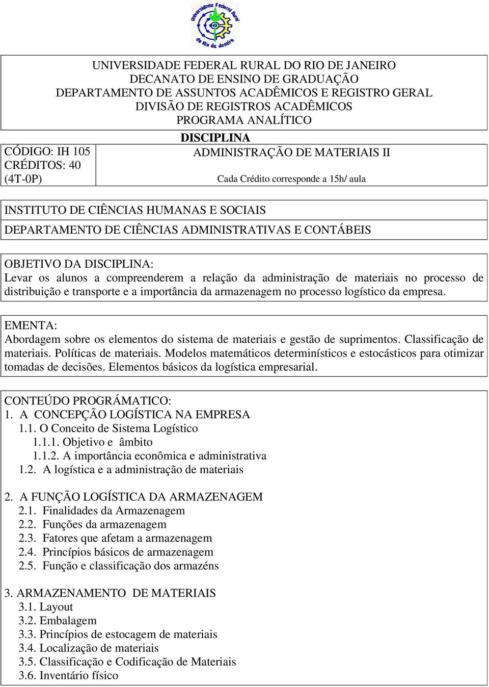 Modelos matemáticos determinísticos e estocásticos para otimizar tomadas de decisões. Elementos básicos da logística empresarial. 1. A CONCEPÇÃO LOGÍSTICA NA EMPRESA 1.1. O Conceito de Sistema Logístico 1.