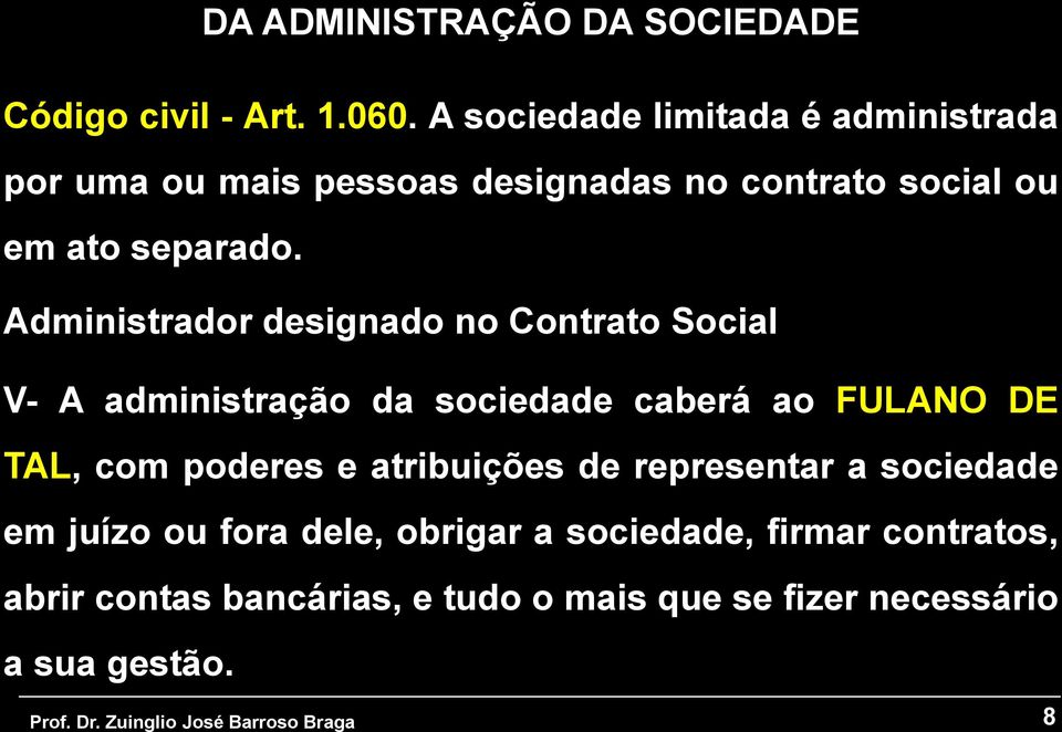 Administrador designado no Contrato Social V- A administração da sociedade caberá ao FULANO DE TAL, com poderes e