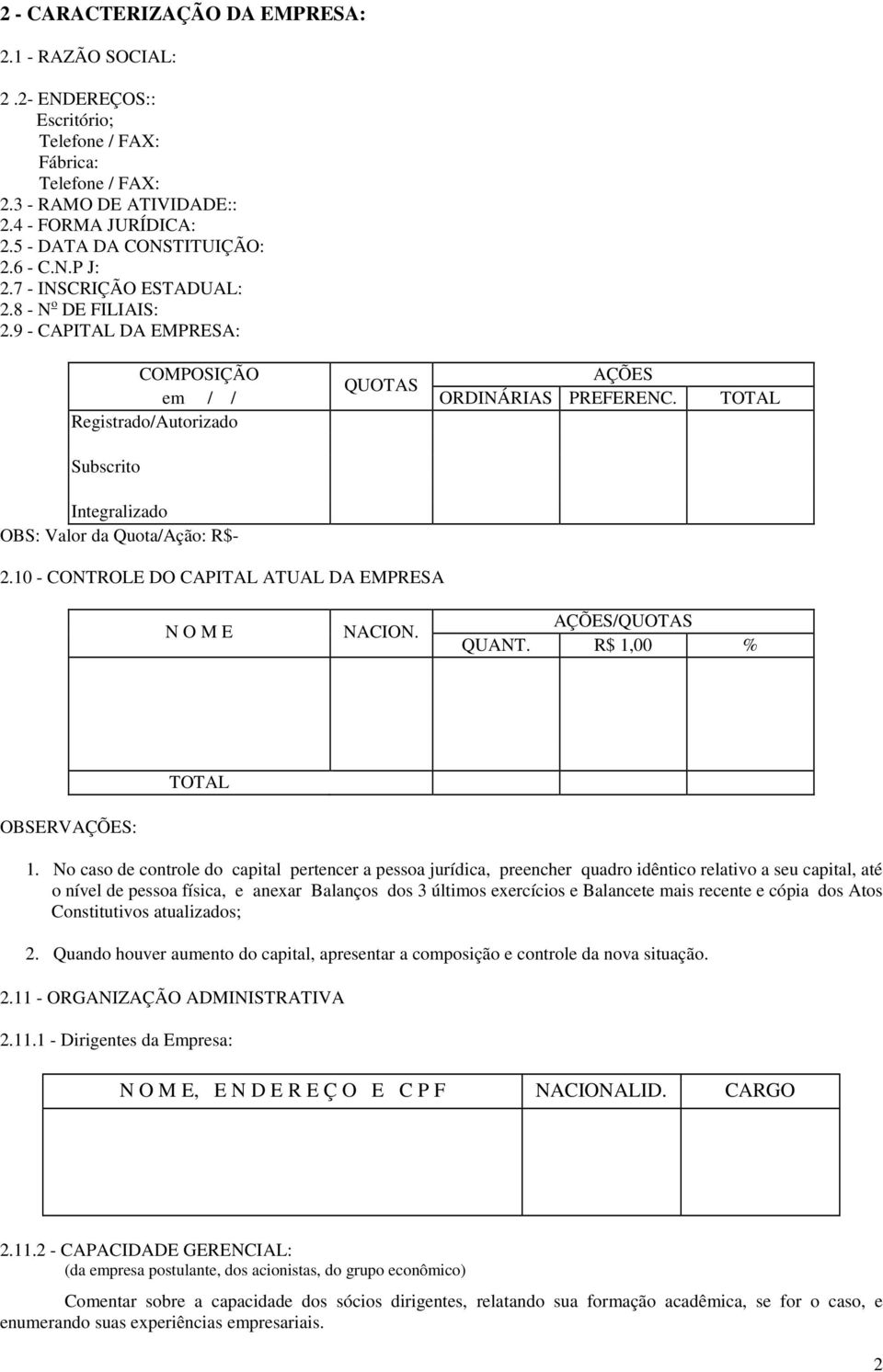 TOTAL Registrado/Autorizado Subscrito Integralizado OBS: Valor da Quota/Ação: R$- 2.10 - CONTROLE DO CAPITAL ATUAL DA EMPRESA N O M E NACION. AÇÕES/QUOTAS QUANT. R$ 1,00 % TOTAL OBSERVAÇÕES: 1.