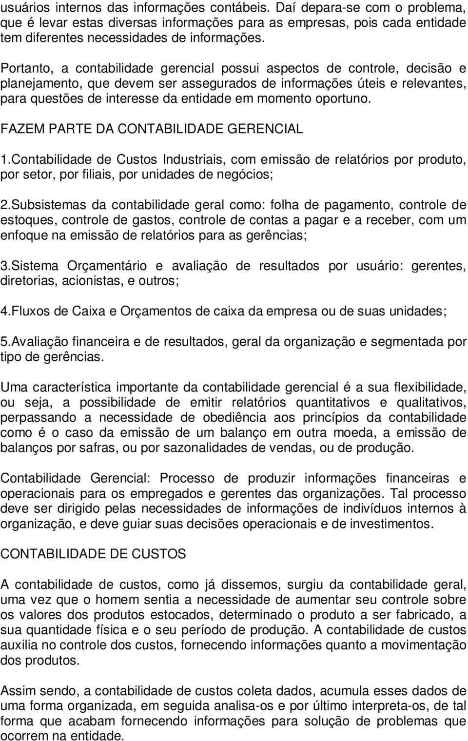 oportuno. FAZEM PARTE DA CONTABILIDADE GERENCIAL 1.Contabilidade de Custos Industriais, com emissão de relatórios por produto, por setor, por filiais, por unidades de negócios; 2.