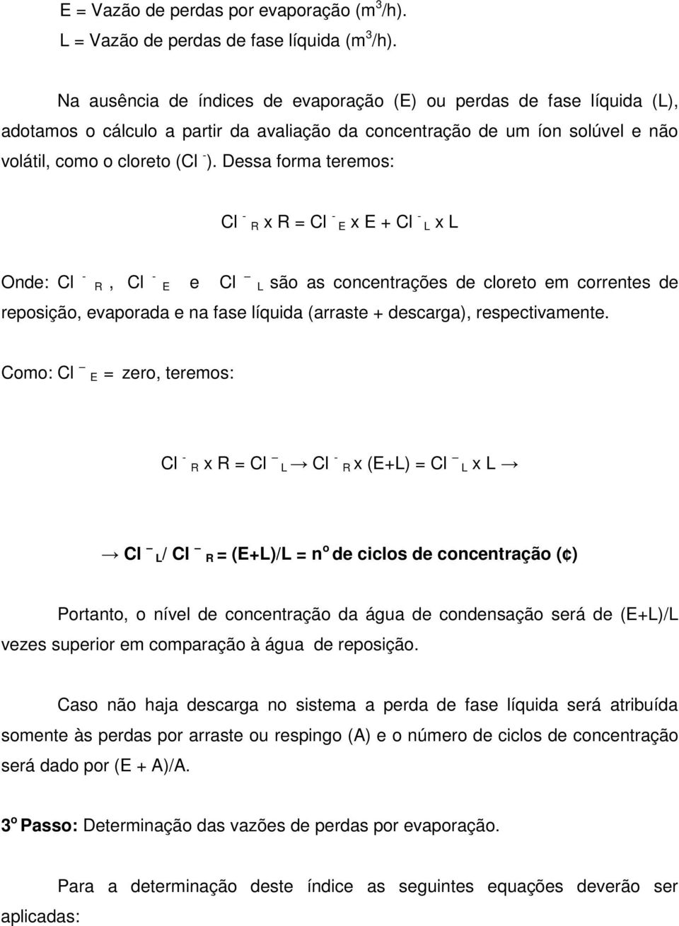 Dessa forma teremos: Cl - R x R = Cl - E x E + Cl - L x L Onde: Cl - R, Cl - E e Cl L são as concentrações de cloreto em correntes de reposição, evaporada e na fase líquida (arraste + descarga),