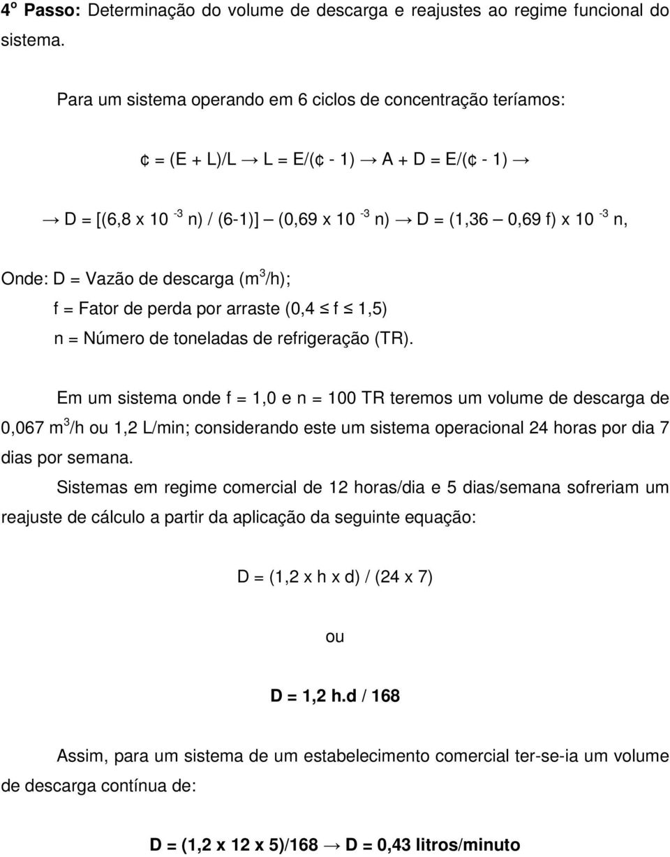 descarga (m 3 /h); f = Fator de perda por arraste (0,4 f 1,5) n = Número de toneladas de refrigeração (TR).